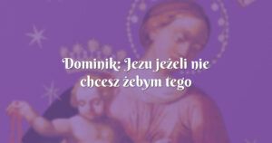 dominik: jezu jeżeli nie chcesz żebym tego robił to wywróć mój plan do góry nogami