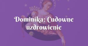 dominika: cudowne uzdrowienie