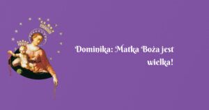 dominika: matka boża jest wielka!