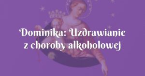 dominika: uzdrawianie z choroby alkoholowej