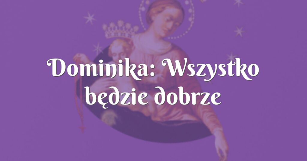 dominika: wszystko będzie dobrze