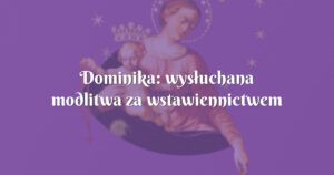 dominika: wysłuchana modlitwa za wstawiennictwem matki bożej