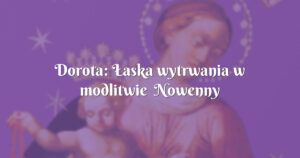 dorota: Łaska wytrwania w modlitwie nowenny pompejańskiej