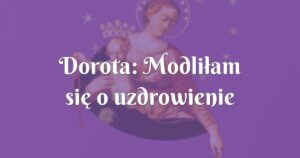 dorota: modliłam się o uzdrowienie małżeństwa, które przechodziło poważny kryzys