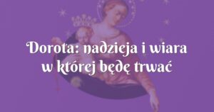 dorota: nadzieja i wiara w której będę trwać