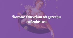 dorota: odeszłam od grzechu cudzołóstwa