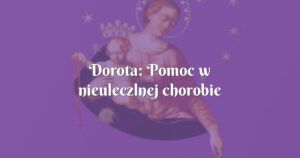 dorota: pomoc w nieuleczlnej chorobie