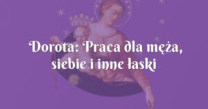 dorota: praca dla męża, siebie i inne łaski