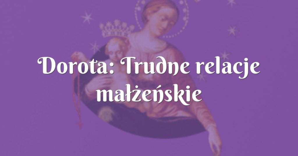 dorota: trudne relacje małżeńskie