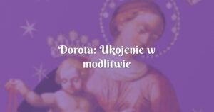 dorota: ukojenie w modlitwie