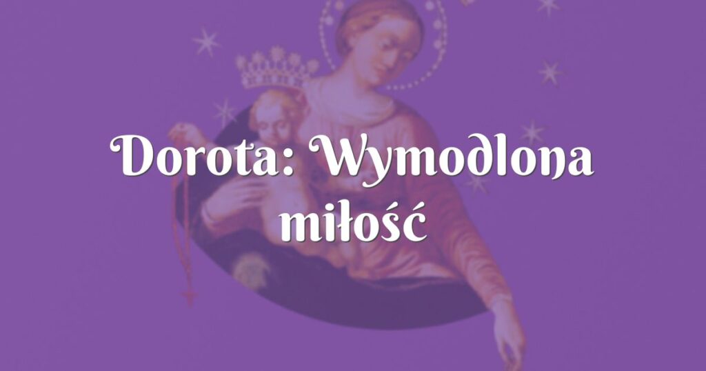 dorota: wymodlona miłość