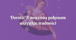 dorota: z nowenną pokonam wszystkie trudności