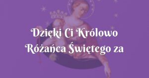 dzięki ci królowo różańca Świętego za wiele łask!