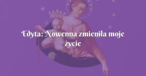 edyta: nowenna zmieniła moje życie