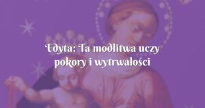 edyta: ta modlitwa uczy pokory i wytrwałości