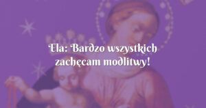 ela: bardzo wszystkich zachęcam modlitwy!