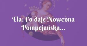 ela: co daje nowenna pompejańska...