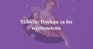 elżbieta: dziękuję za dar wyzdrowienia