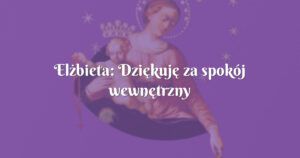 elżbieta: dziękuję za spokój wewnętrzny