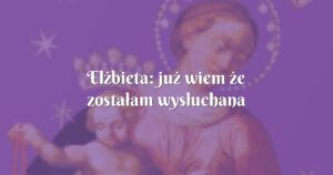 elżbieta: już wiem że zostałam wysłuchana