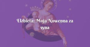 elżbieta: moja nowenna za syna