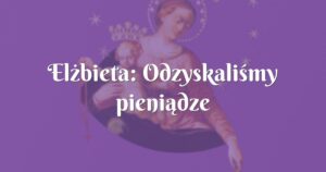 elżbieta: odzyskaliśmy pieniądze