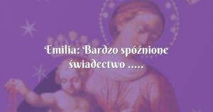 emilia: bardzo spóźnione świadectwo .....