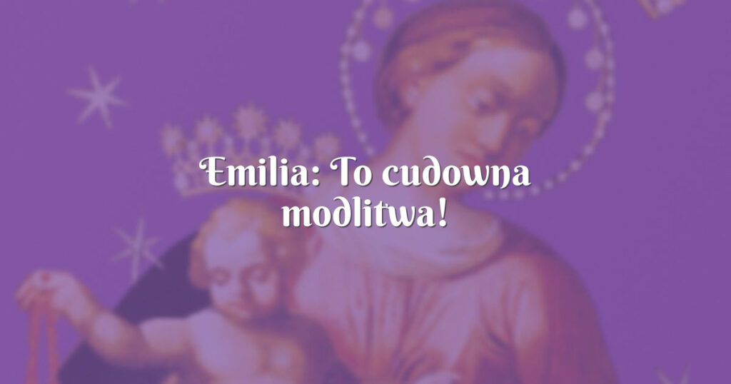 emilia: to cudowna modlitwa!