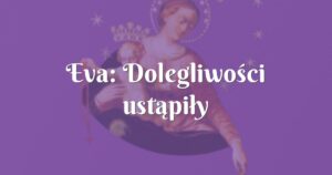 eva: dolegliwości ustąpiły