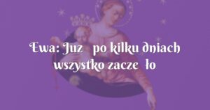 ewa: już po kilku dniach wszystko zaczęło się zmieniać