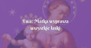 ewa: matka wyprasza wszystkie łaski