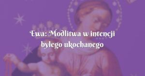 ewa: modlitwa w intencji byłego ukochanego