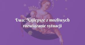 ewa: najlepsze z możliwych rozwiązanie sytuacji