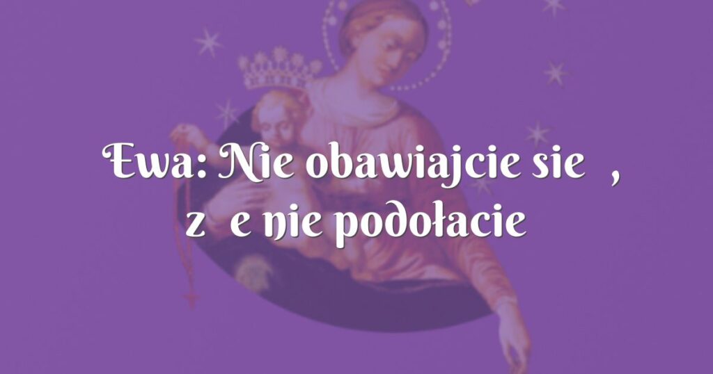 ewa: nie obawiajcie się, że nie podołacie