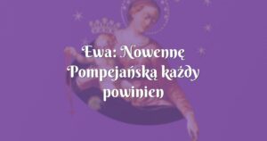 ewa: nowennę pompejańską każdy powinien odmówić choć raz