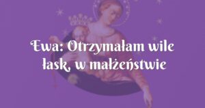 ewa: otrzymałam wile łask, w małżeństwie najwięcej!