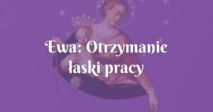 ewa: otrzymanie łaski pracy