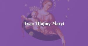 ewa: ufajmy maryi