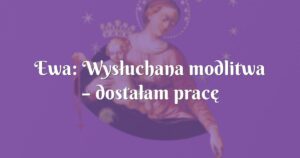 ewa: wysłuchana modlitwa – dostałam pracę