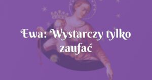 ewa: wystarczy tylko zaufać