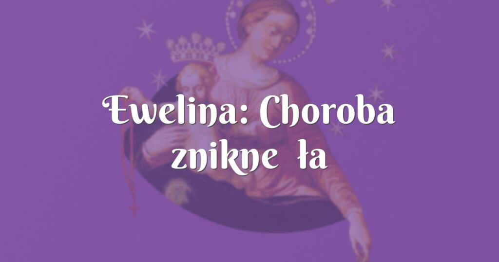 ewelina: choroba zniknęła