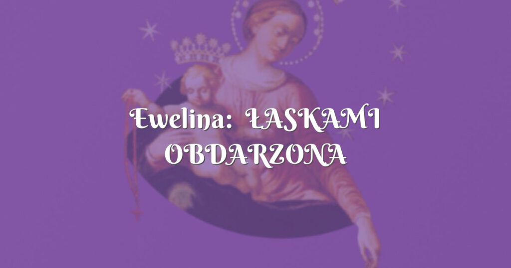 ewelina: Łaskami obdarzona