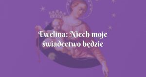 ewelina: niech moje świadectwo będzie motywacją dla innych