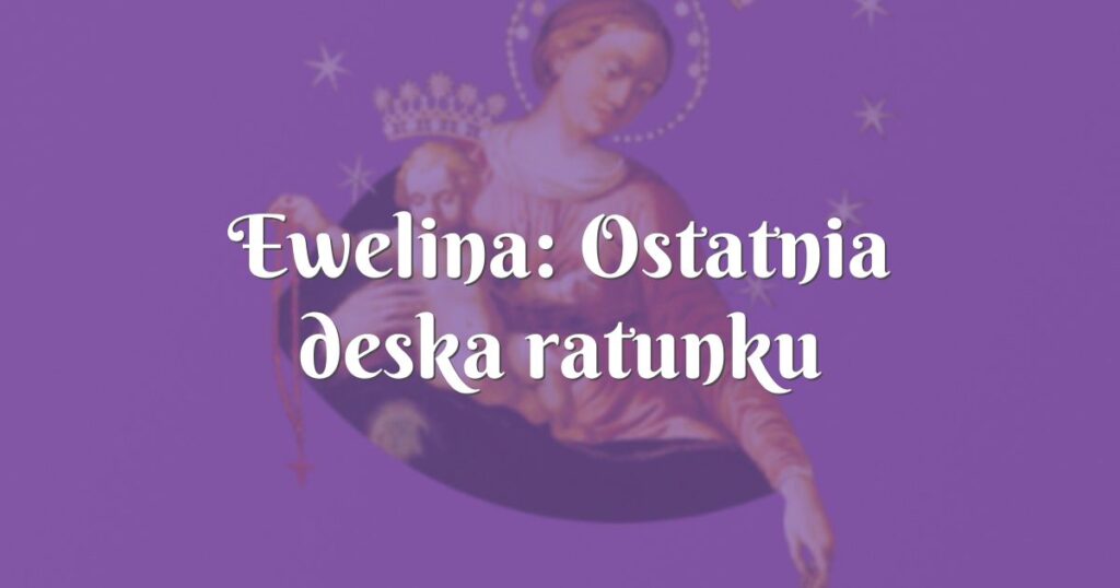 ewelina: ostatnia deska ratunku