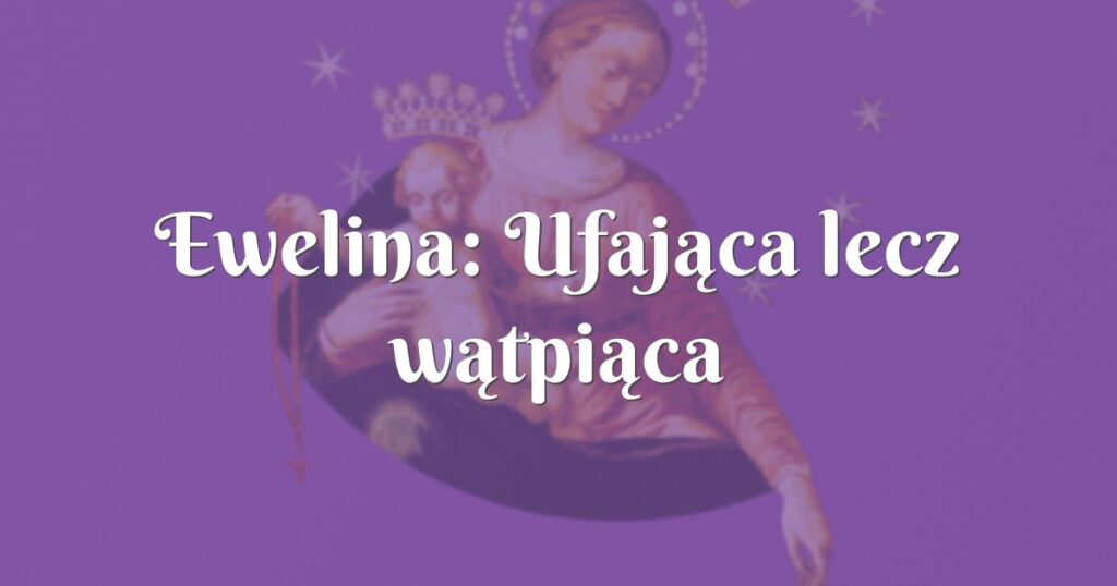 ewelina: ufająca lecz wątpiąca