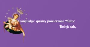 franciszka: sprawy powierzone matce bożej: rak, borelioza i sprawa mieszkaniowa + dobra rada dla kuby