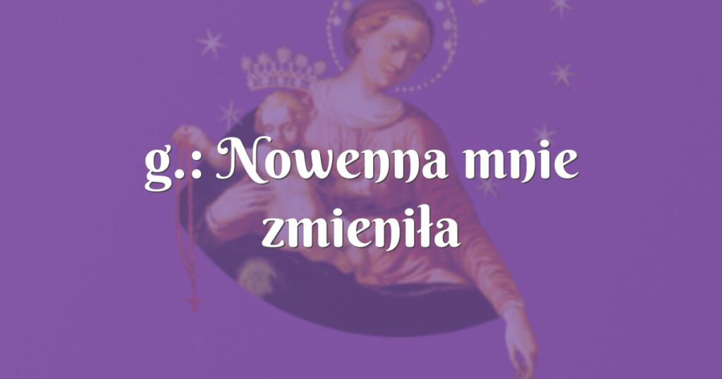 g.: nowenna mnie zmieniła