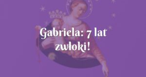 gabriela: 7 lat zwłoki!