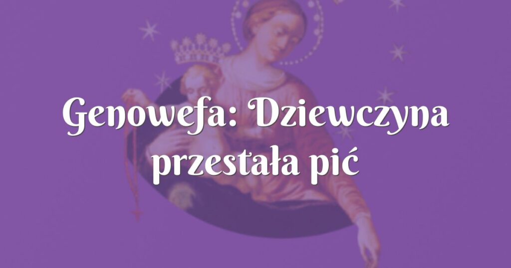 genowefa: dziewczyna przestała pić