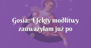 gosia: efekty modlitwy zauważyłam już po pierwszych tygodniach